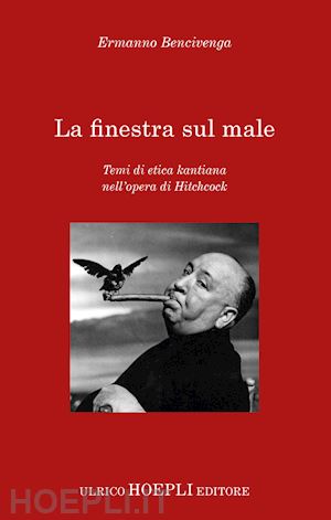 bencivenga ermanno - la finestra sul male. temi di etica kantiana nell'opera di hitchcock