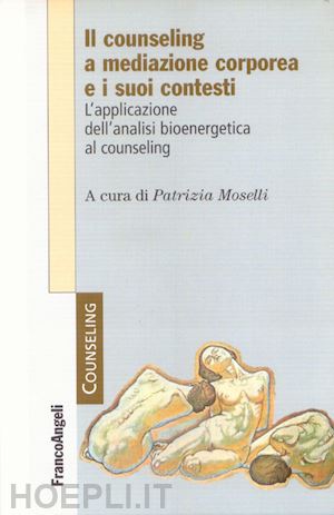 moselli p. (curatore) - counseling a mediazione corporea e i suoi contesti. l'analisi bioenergetica nell