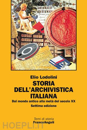 lodolini elio - storia dell'archivistica italiana. dal mondo antico alla meta' del secolo xx