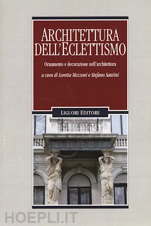mozzoni l. (curatore); santini s. (curatore) - architettura dell'eclettismo. ornamento e decorazione nell'architettura. ediz. i