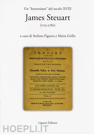 fiuguera s. (curatore); grillo m. (curatore) - un keynesiano del secolo xviii, james steuart (1713-1780)