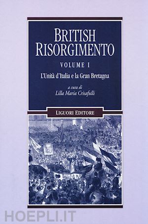 crisafulli l. m. (curatore) - british risorgimento. vol. 1: l'unita' d'italia e la gran bretagna.