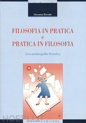 borrello giovanna - filosofia in pratica e pratica in filosofia. una autobiografia filosofica