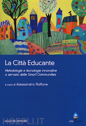 raffone a.(curatore) - la città educante. metodologie e tecnologie innovative a servizio delle smart communities
