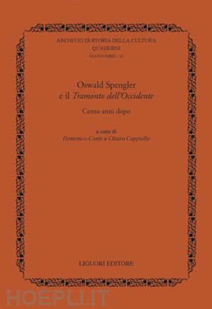 conte d. (curatore); cappiello c. (curatore) - oswald spengler e il« tramonto dell'occidente». cento anni dopo