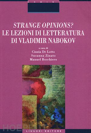 de lotto c. (curatore); zinato s. (curatore); boschiero m. (curatore) - strange opinions? le lezioni di letteratura di vladimir nabokov