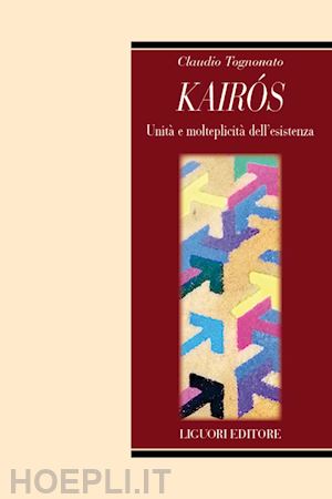 tognonato claudio - kairòs. unità e molteplicità dell'esistenza