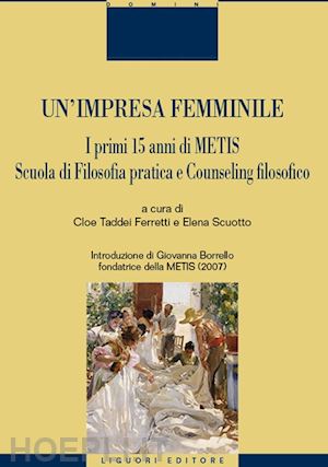 taddei ferretti c.(curatore); scuotto e.(curatore) - un'impresa femminile. i primi 15 anni di metis. scuola di filosofia pratica e counseling filosofico