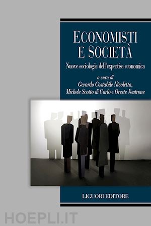 costabile nicoletta g.(curatore); scotto di carlo m.(curatore); ventrone o.(curatore) - economisti e società. nuove sociologie dell'expertise economica