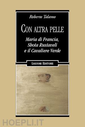 talamo roberto - con altra pelle. maria di francia, shota rustaveli e il cavaliere verde