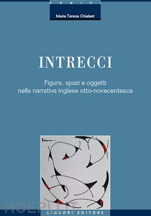 chialant maria teresa - intrecci. figure, spazi e oggetti nella narrativa inglese otto-novecentesca