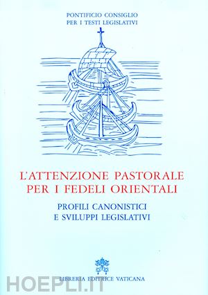 pontificio consiglio per i testi legislativi(curatore) - l'attenzione pastorale per i fedeli orientali. profili canonistici e sviluppi legislativi