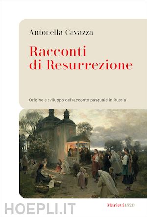 cavazza antonella - racconti di resurrezione. origine e sviluppo del racconto pasquale in russia