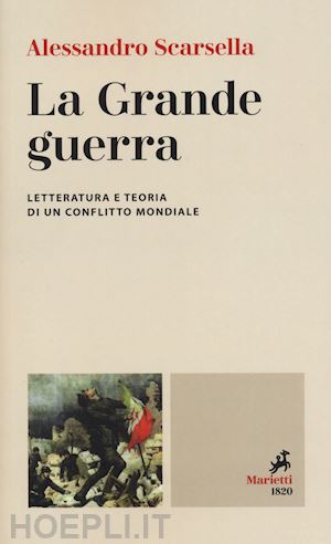 scarsella alessandro - la grande guerra. letteratura e teoria di un conflitto mondiale