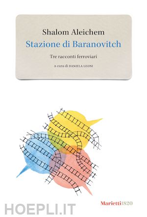 aleichem shalom; leoni d. (curatore) - stazione di baranovitch. tre racconti ferroviari