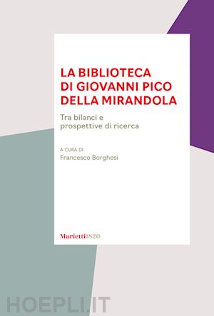 borghesi f.(curatore) - la biblioteca di giovanni pico della mirandola. tra bilanci e prospettive di ricerca