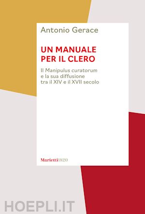 gerace antonio - un manuale per il clero. il «manipulus curatorum» e la sua diffusione tra il xiv e il xvii secolo