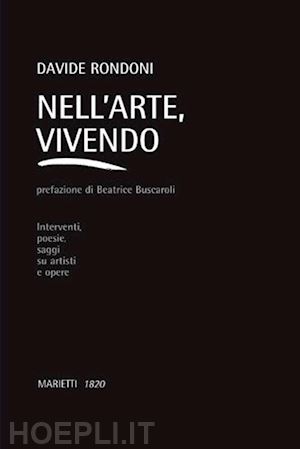 rondoni davide - nell'arte, vivendo. interventi, poesie, saggi su artisti e opere