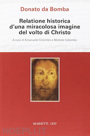 donato da bomba; colombo emanuele e michele (curatore) - relatione historica d'una miracolosa immagine del volto di christo