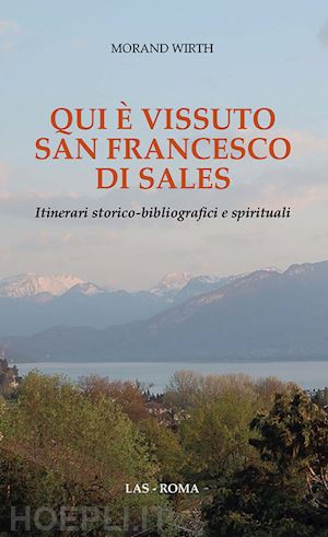 wirth morand - qui è vissuto san francesco di sales. itinerari storico-bibliografici e spirituali