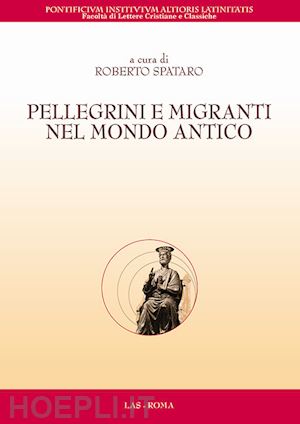 spataro r.(curatore) - pellegrini e migranti nel mondo antico