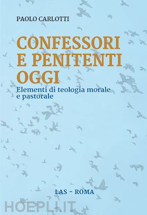carlotti paolo - confessori e penitenti oggi. elementi di teologia morale e pastorale