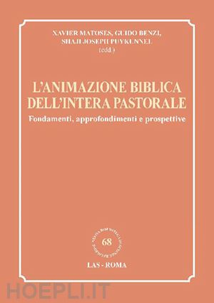 matoses x. (curatore); benzi g. (curatore); puykunnel s. j. (curatore) - animazione biblica dell'intera pastorale. fondamenti, approfondimenti e prospett