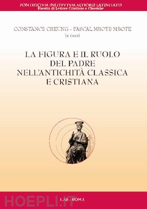 cheung c.(curatore); mbote mbote p.(curatore) - la figura e il ruolo del padre nell'antichità classica e cristiana