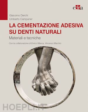 derchi giacomo; campaner umberto - la cementazione adesiva su denti naturali. materiali e tecniche