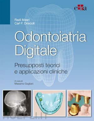 masri radi; driscoll carl; gagliani m. (curatore) - odontoiatria digitale. presupposti teorici e applicazioni cliniche