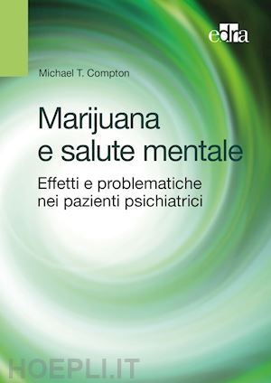 compton michael t. - marijuana e salute mentale. effetti e problematiche nei pazienti psichiatrici