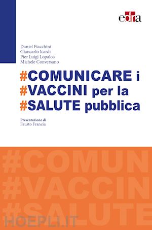 fiacchini daniel; icardi giancarlo; lopalco pier luigi; conversano michele - #comunicare i #vaccini per #salute pubblica