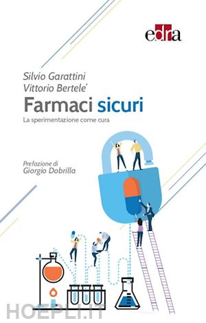 garattini silvio; bertele' vittorio - farmaci sicuri. la sperimentazione come cura