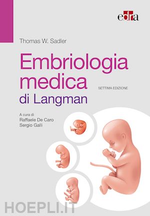 sadler thomas w.; de caro raffaele, galli sergio (curatore) - embriologia medica di langman
