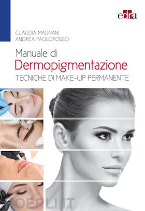 magnani claudia; paolorosso andrea - manuale di dermopigmentazione. tecniche di make-up permanente