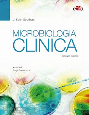 struthers keith; santacroce luigi (curatore) - microbiologia clinica