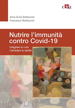 bottaccioli anna giulia; bottaccioli francesco - nutrire l'immunita' contro covid-19