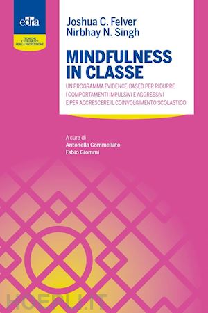 felver joshua c.; singh nirbhay n.; commellato a. (curatore); giommi f. (curatore) - mindfulness in classe. un programma evidence-based