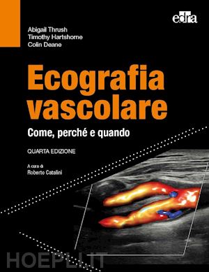 thrush abigail; hartshorne timothy; deane colin; catalini roberto (curatore) - ecografia vascolare