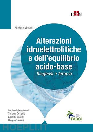 meschi michele; detrenis simona; musini sabrina; savazzi giorgio - alterazioni idroelettrolitiche e dell'equilibrio acido-base. diagnosi e terapia