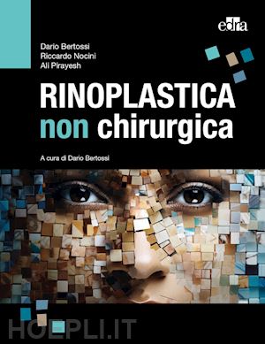 bertossi dario, nocini riccardo, pirayesh ali - rinoplastica non chirurgica