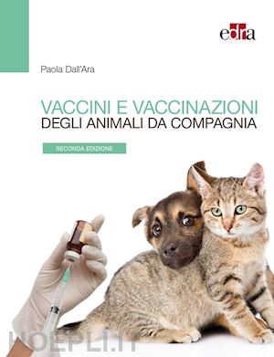 dall'ara paola - vaccini e vaccinazioni degli animali da compagnia