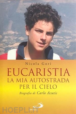 gori nicola - eucaristia. la mia autostrada per il cielo. biografia di carlo acutis