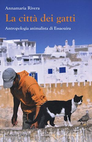 rivera annamaria - la citta' dei gatti. antropologia animalista di essaouira. ediz. illustrata
