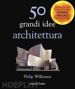 wilkinson philip - 50 grandi idee. architettura
