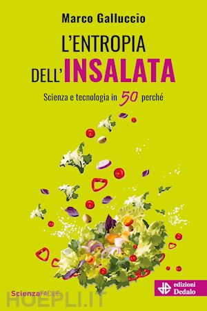 galluccio marco - l'entropia dell'insalata. scienza e tecnologia in 50 perche'