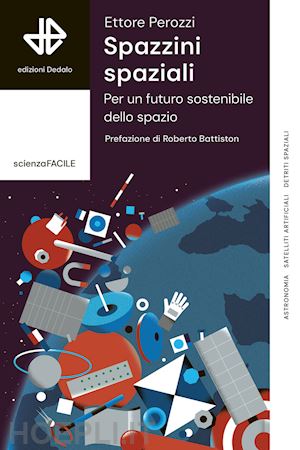 perozzi ettore - spazzini spaziali. per un futuro sostenibile nello spazio