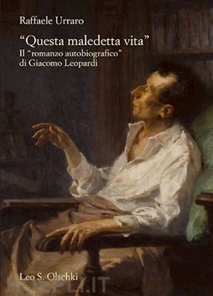 urraro raffaele - questa maledetta vita. il «romanzo autobiografico» di giacomo leopardi