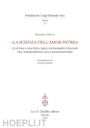 faucci riccardo - «la scienza dell'amor patrio». cultura e politica degli economisti italiani