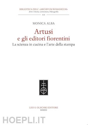 alba monica - artusi e gli editori fiorentini. la scienza in cucina e l'arte della stampa